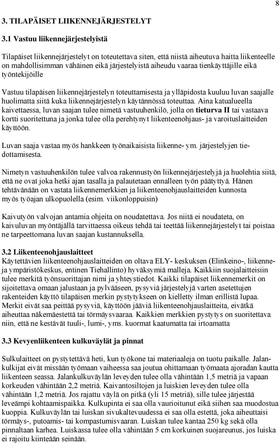 tienkäyttäjille eikä työntekijöille Vastuu tilapäisen liikennejärjestelyn toteuttamisesta ja ylläpidosta kuuluu luvan saajalle huolimatta siitä kuka liikennejärjestelyn käytännössä toteuttaa.