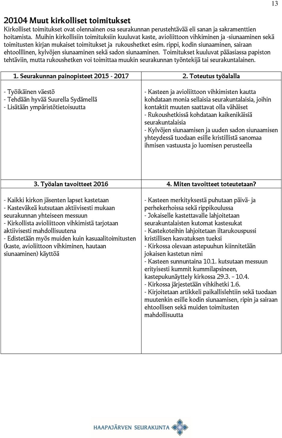 rippi, kodin siunaaminen, sairaan ehtoolllinen, kylvöjen siunaaminen sekä sadon siunaaminen.