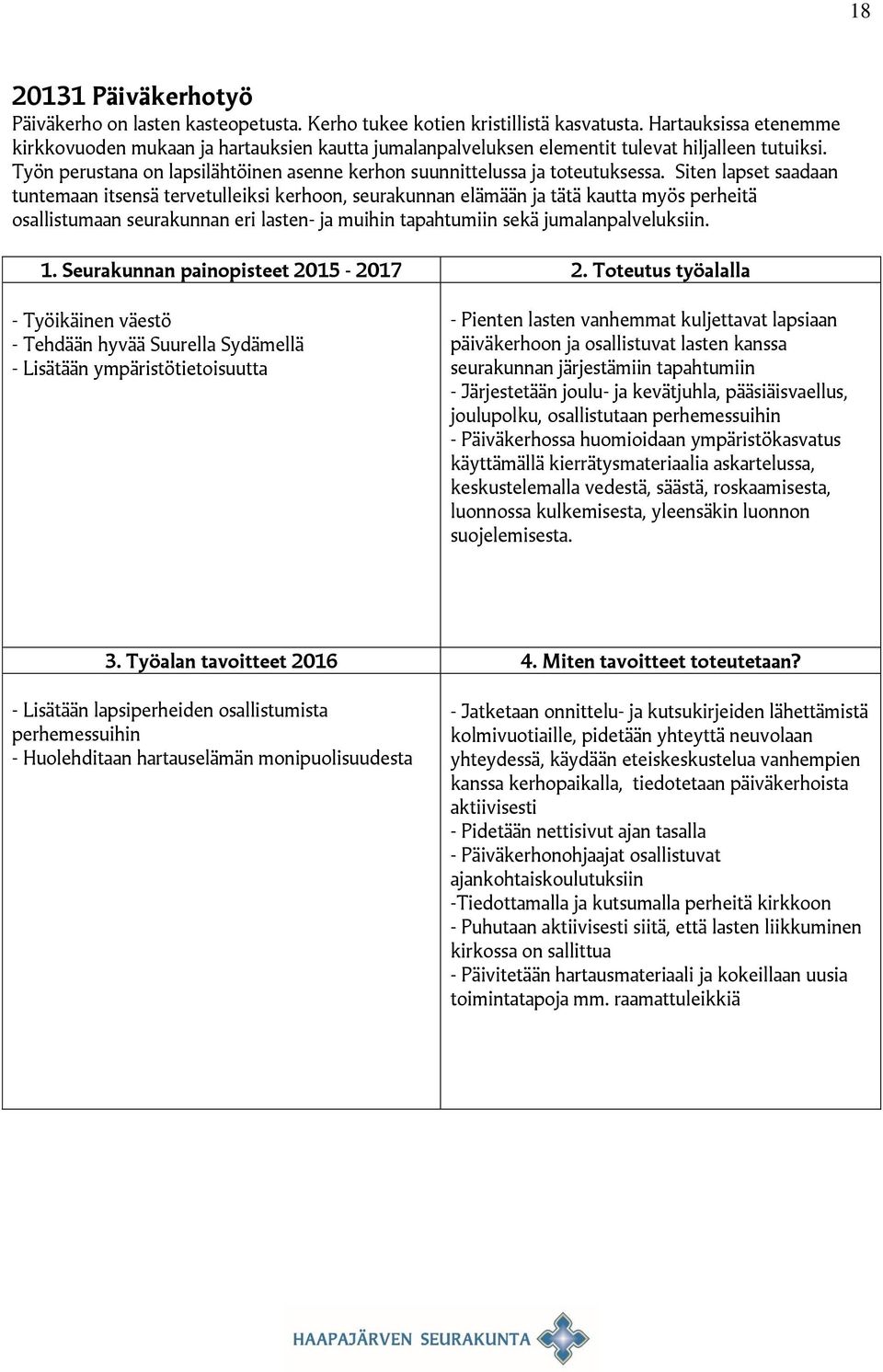 Työn perustana on lapsilähtöinen asenne kerhon suunnittelussa ja toteutuksessa.