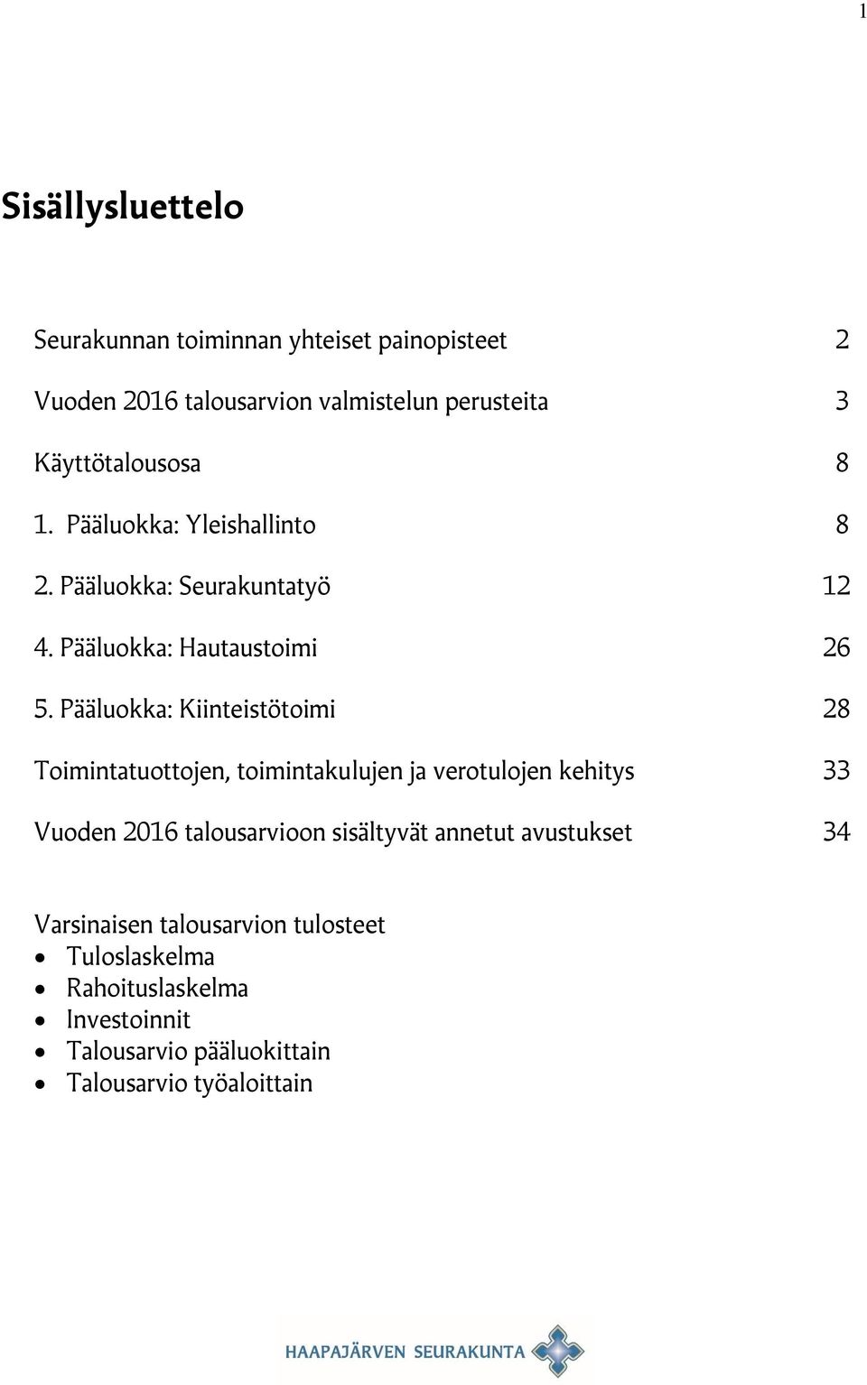 Pääluokka: Kiinteistötoimi 28 Toimintatuottojen, toimintakulujen ja verotulojen kehitys 33 Vuoden 2016 talousarvioon