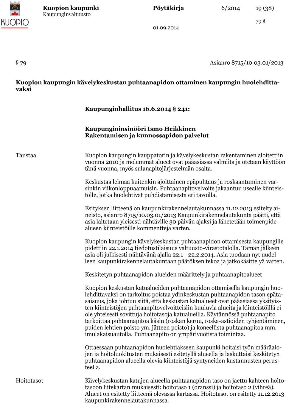 6.2014 241: Kaupungininsinööri Ismo Heikkinen Rakentamisen ja kunnossapidon palvelut Taustaa Kuopion kaupungin kauppatorin ja kävelykeskustan rakentaminen aloitettiin vuonna 2010 ja molemmat alueet