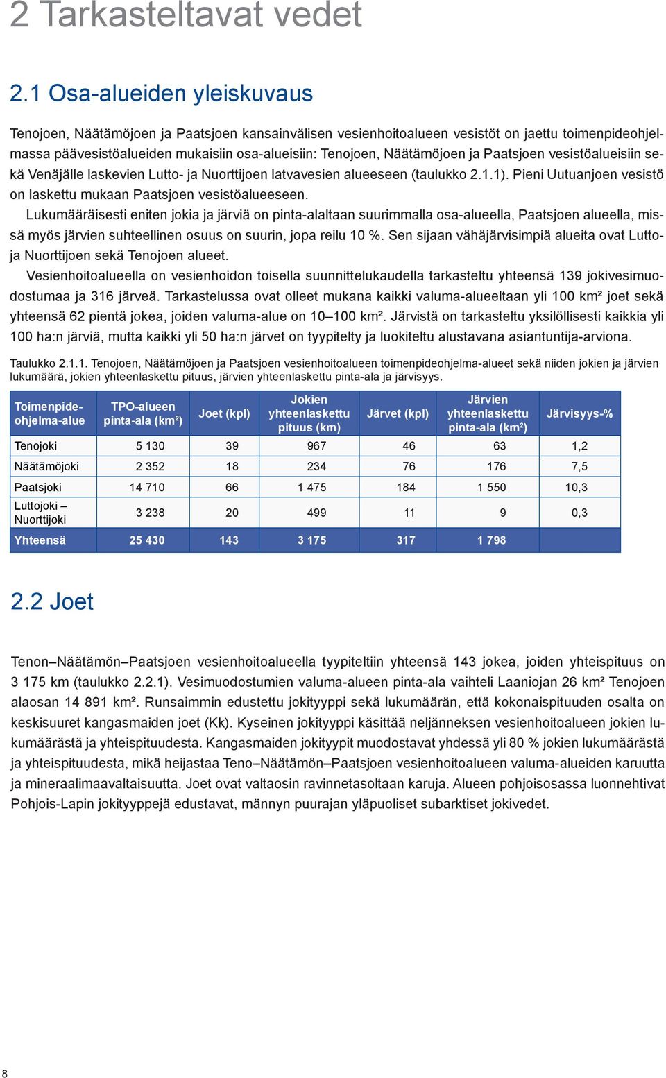 Näätämöjoen ja Paatsjoen vesistöalueisiin sekä Venäjälle laskevien Lutto- ja Nuorttijoen latvavesien alueeseen (taulukko 2.1.1). Pieni Uutuanjoen vesistö on laskettu mukaan Paatsjoen vesistöalueeseen.