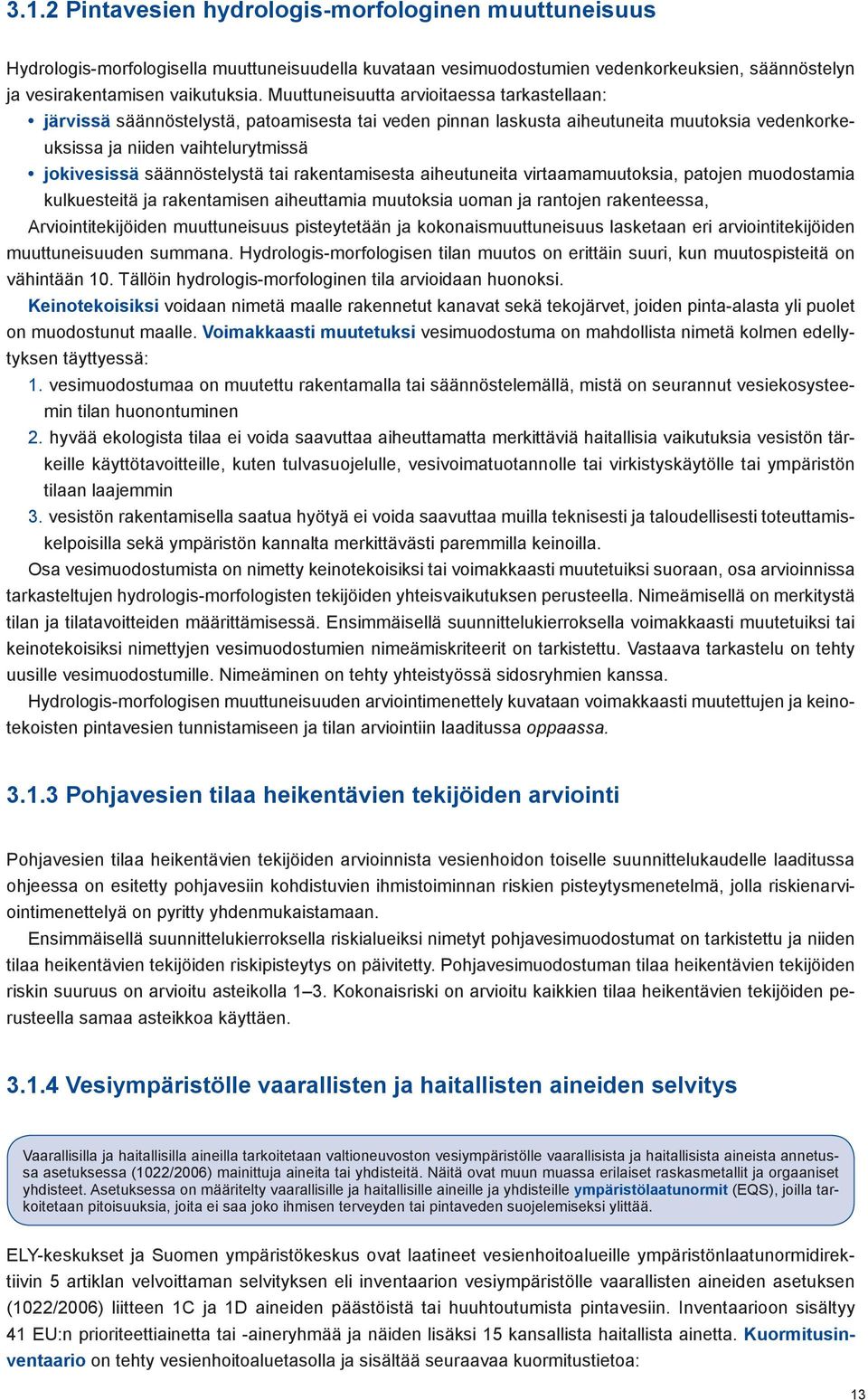 säännöstelystä tai rakentamisesta aiheutuneita virtaamamuutoksia, patojen muodostamia kulkuesteitä ja rakentamisen aiheuttamia muutoksia uoman ja rantojen rakenteessa, Arviointitekijöiden