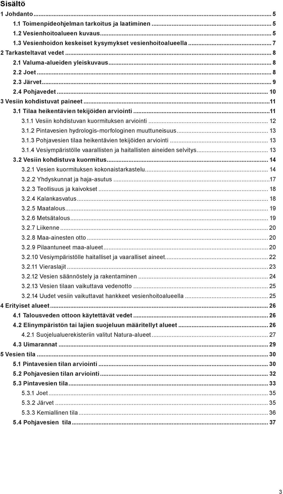 .. 12 3.1.2 Pintavesien hydrologis-morfologinen muuttuneisuus... 13 3.1.3 Pohjavesien tilaa heikentävien tekijöiden arviointi... 13 3.1.4 Vesiympäristölle vaarallisten ja haitallisten aineiden selvitys.