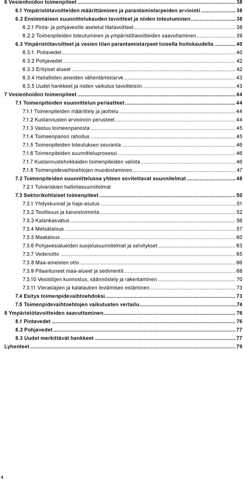 .. 42 6.3.3 Erityiset alueet... 42 6.3.4 Haitallisten aineiden vähentämistarve... 43 6.3.5 Uudet hankkeet ja niiden vaikutus tavoitteisiin... 43 7 Vesienhoidon toimenpiteet... 44 7.