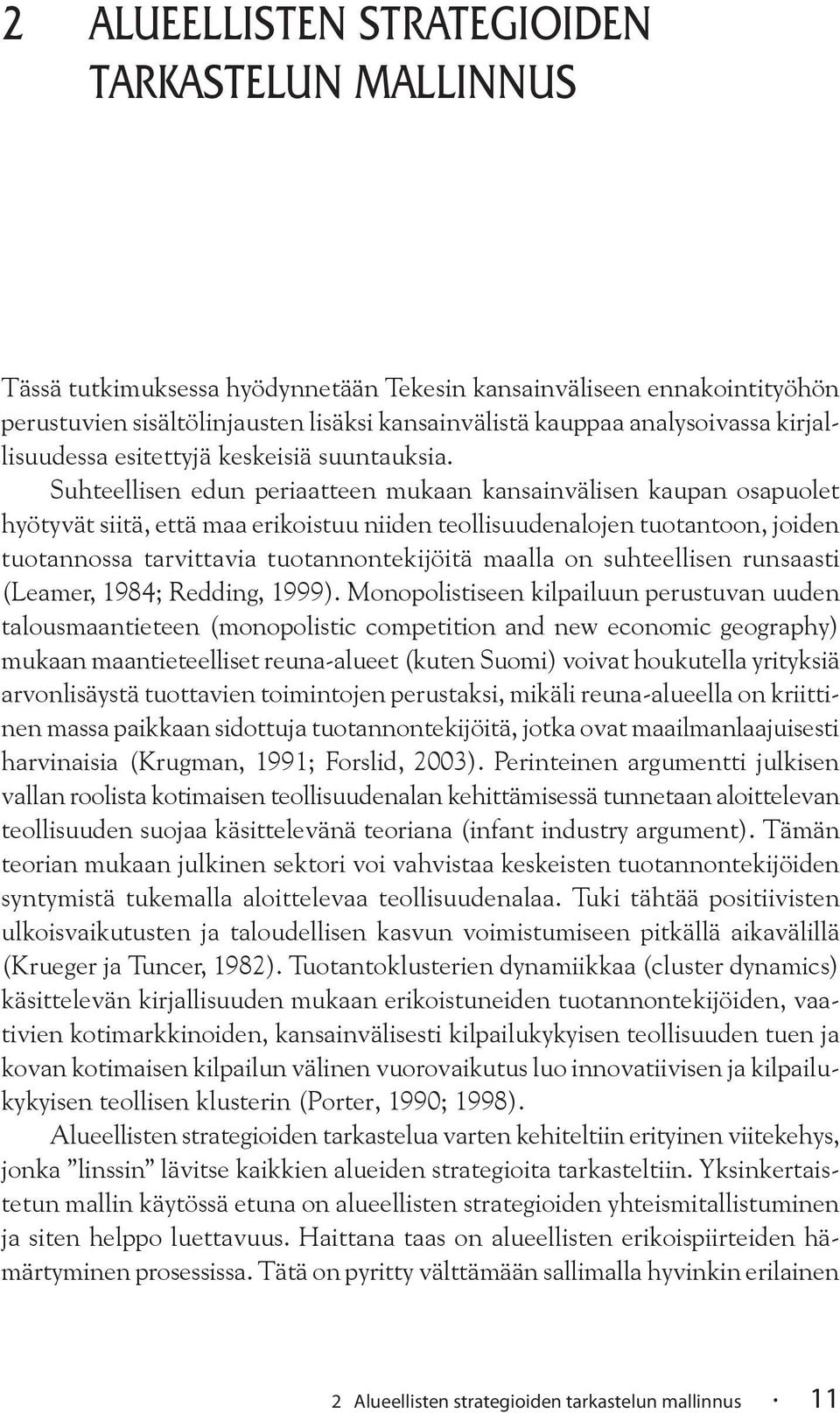 Suhteellisen edun periaatteen mukaan kansainvälisen kaupan osapuolet hyötyvät siitä, että maa erikoistuu niiden teollisuudenalojen tuotantoon, joiden tuotannossa tarvittavia tuotannontekijöitä maalla