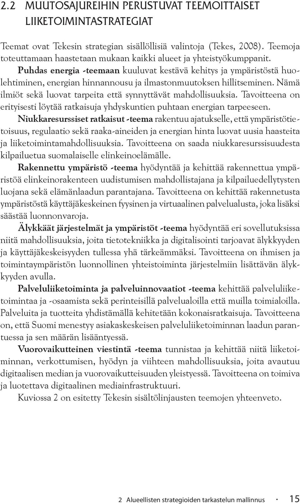 Puhdas energia -teemaan kuuluvat kestävä kehitys ja ympäristöstä huolehtiminen, energian hinnannousu ja ilmastonmuutoksen hillitseminen.