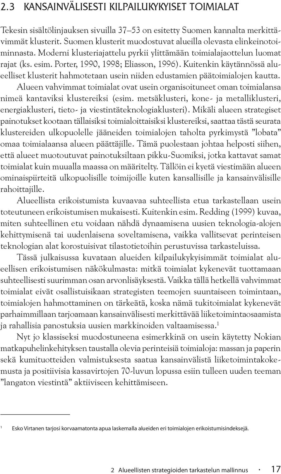 Kuitenkin käytännössä alueelliset klusterit hahmotetaan usein niiden edustamien päätoimialojen kautta.
