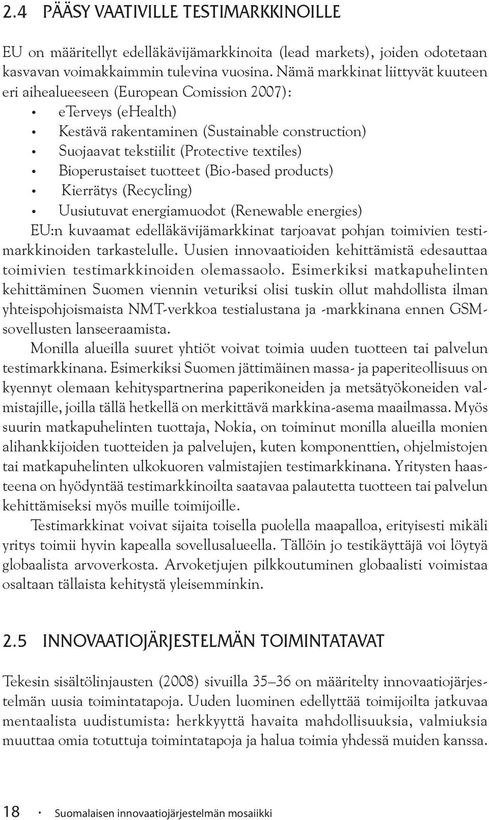 Bioperustaiset tuotteet (Bio-based products) Kierrätys (Recycling) Uusiutuvat energiamuodot (Renewable energies) EU:n kuvaamat edelläkävijämarkkinat tarjoavat pohjan toimivien testimarkkinoiden