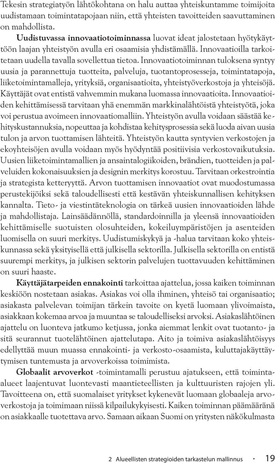 Innovaatiotoiminnan tuloksena syntyy uusia ja parannettuja tuotteita, palveluja, tuotantoprosesseja, toimintatapoja, liiketoimintamalleja, yrityksiä, organisaatioita, yhteistyöverkostoja ja yhteisöjä.