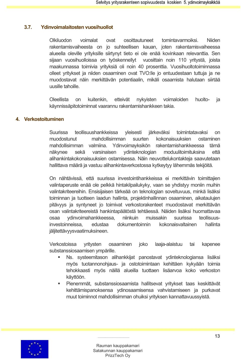 Sen sijaan vuosihuolloissa on työskennellyt vuosittain noin 110 yritystä, joista maakunnassa toimivia yrityksiäoli noin 40 prosenttia.