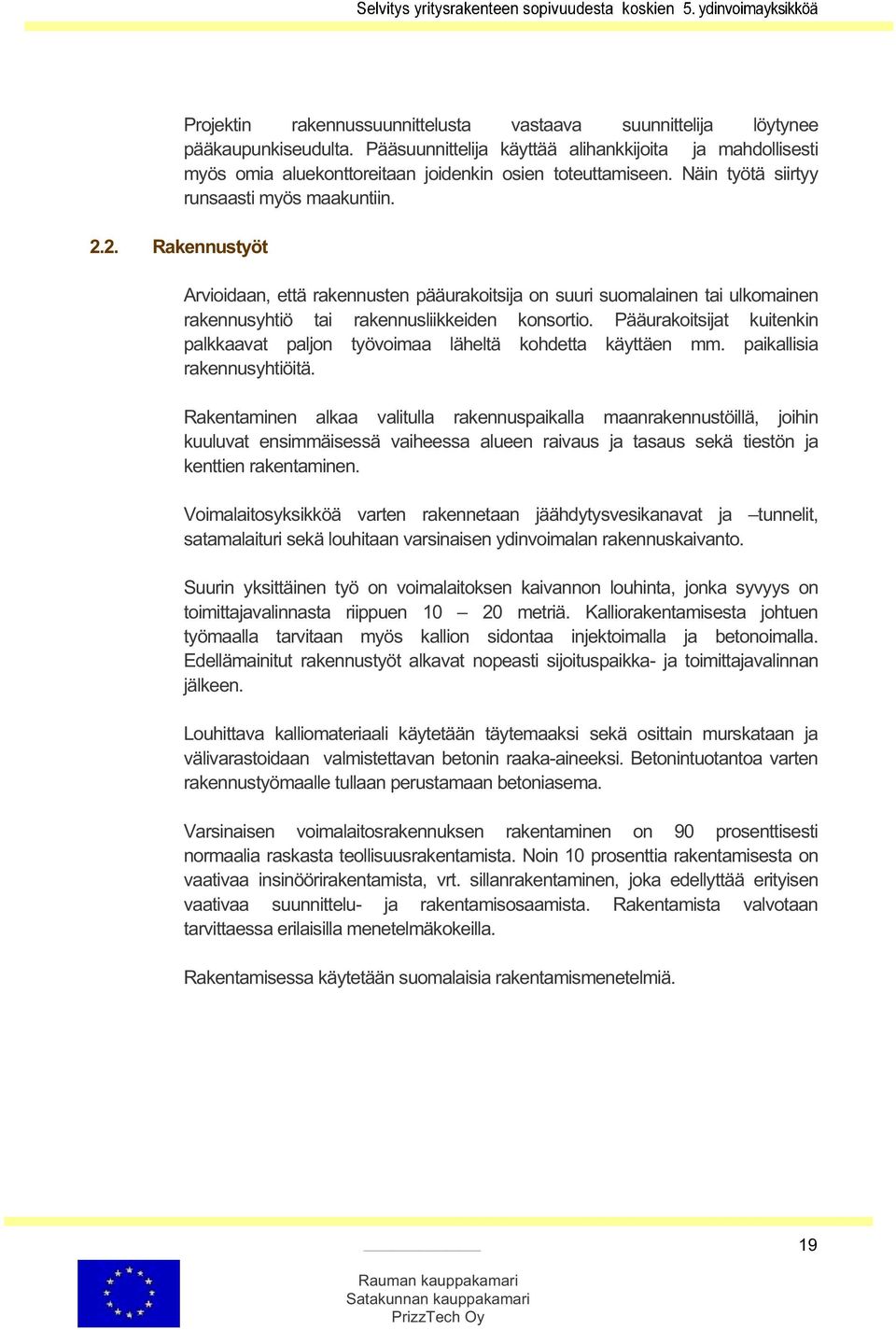 2. Rakennustyöt Arvioidaan, ettärakennusten pääurakoitsija on suuri suomalainen tai ulkomainen rakennusyhtiö tai rakennusliikkeiden konsortio.