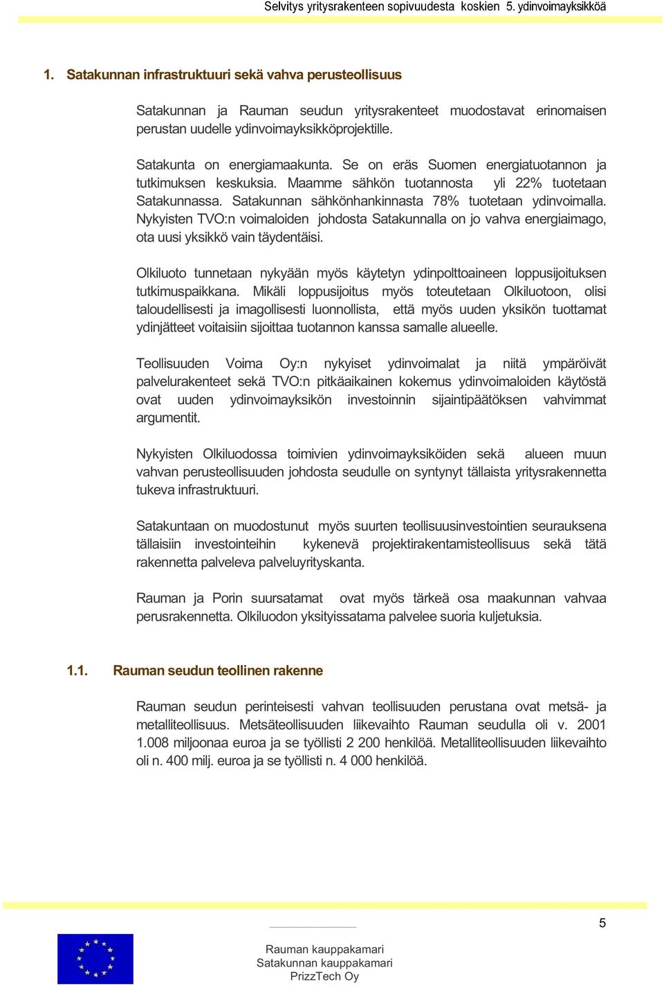 Nykyisten TVO:n voimaloiden johdosta Satakunnalla on jo vahva energiaimago, ota uusi yksikkö vain täydentäisi.