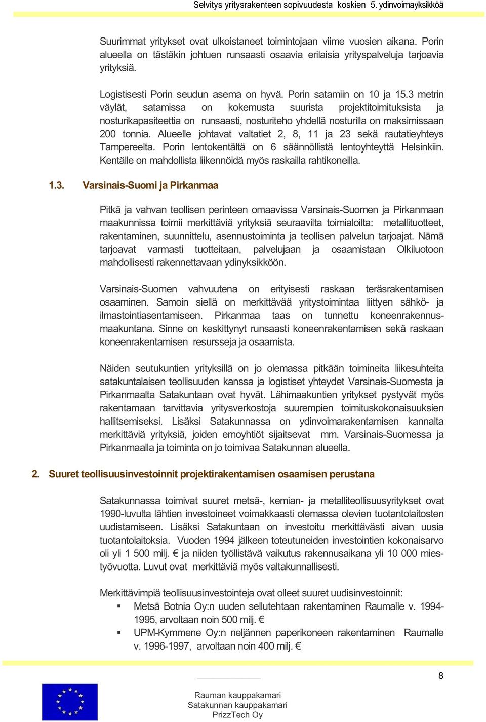 3 metrin väylät, satamissa on kokemusta suurista projektitoimituksista ja nosturikapasiteettia on runsaasti, nosturiteho yhdellänosturilla on maksimissaan 200 tonnia.