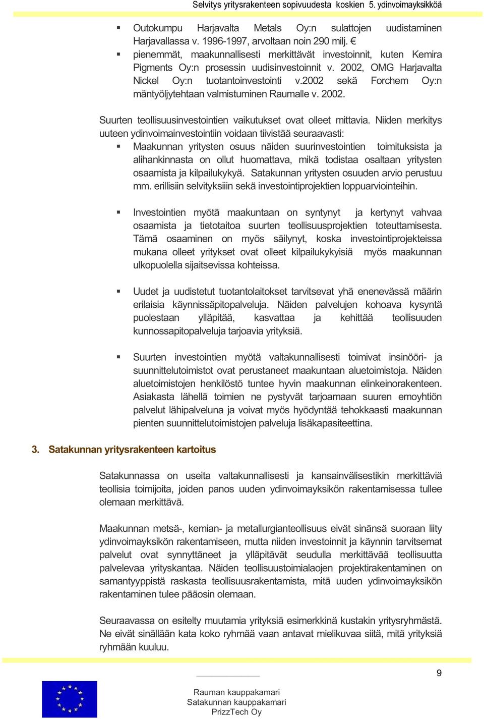 2002 sekäforchem Oy:n mäntyöljytehtaan valmistuminen Raumalle v. 2002. Suurten teollisuusinvestointien vaikutukset ovat olleet mittavia.