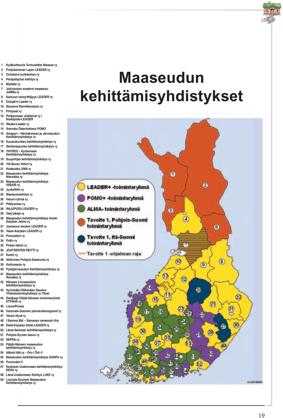 Aisapari Härmänmaan ja Järviseudun Kehittämisyhdistys ry 16 Kuusiokuntien kehittämisyhdistys ry 17 Seinänaapurien kehittämisyhdistys ry 18 YHYRES Kyrönmaan Kehittämisyhdistys ry 19 Suupohjan