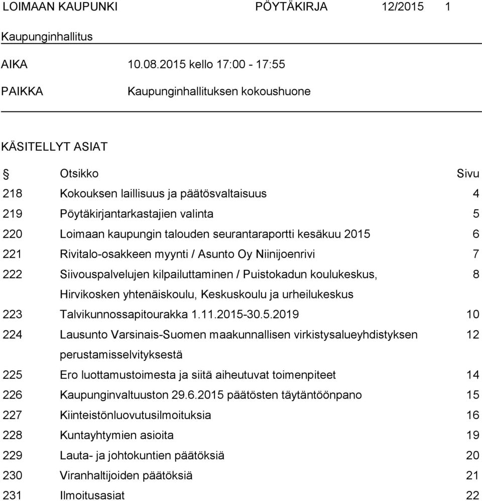 talouden seurantaraportti kesäkuu 2015 6 221 Rivitalo-osakkeen myynti / Asunto Oy Niinijoenrivi 7 222 Siivouspalvelujen kilpailuttaminen / Puistokadun koulukeskus, 8 Hirvikosken yhtenäiskoulu,