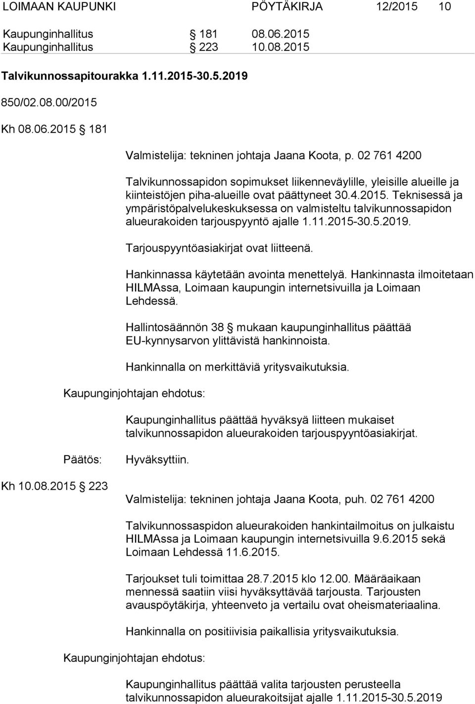 Teknisessä ja ympäristöpalvelukeskuksessa on valmisteltu talvikunnossapidon alueurakoiden tarjouspyyntö ajalle 1.11.2015-30.5.2019. Tarjouspyyntöasiakirjat ovat liitteenä.