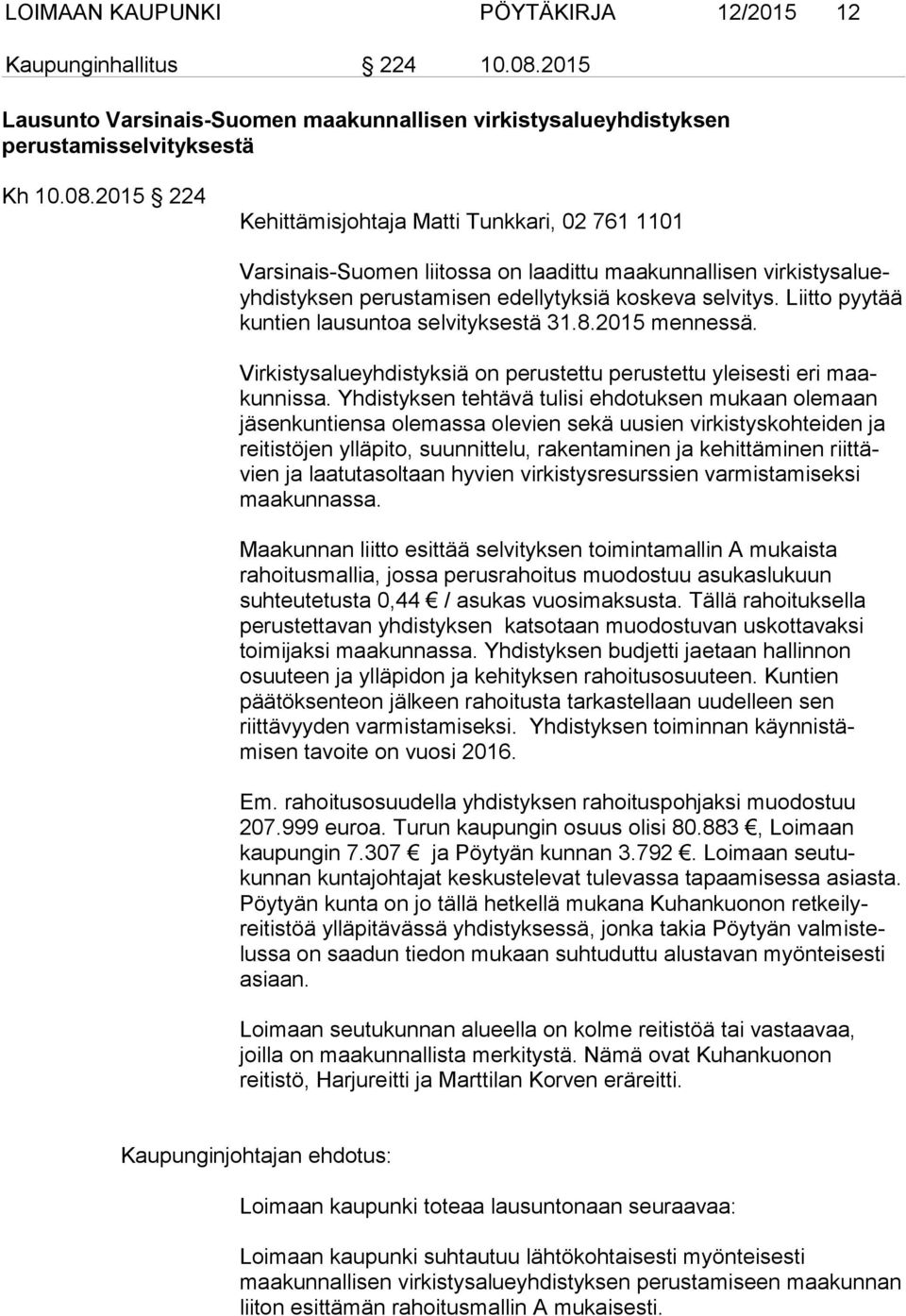 2015 224 Kehittämisjohtaja Matti Tunkkari, 02 761 1101 Varsinais-Suomen liitossa on laadittu maakunnallisen virkistysalueyhdistyksen perustamisen edellytyksiä koskeva selvitys.