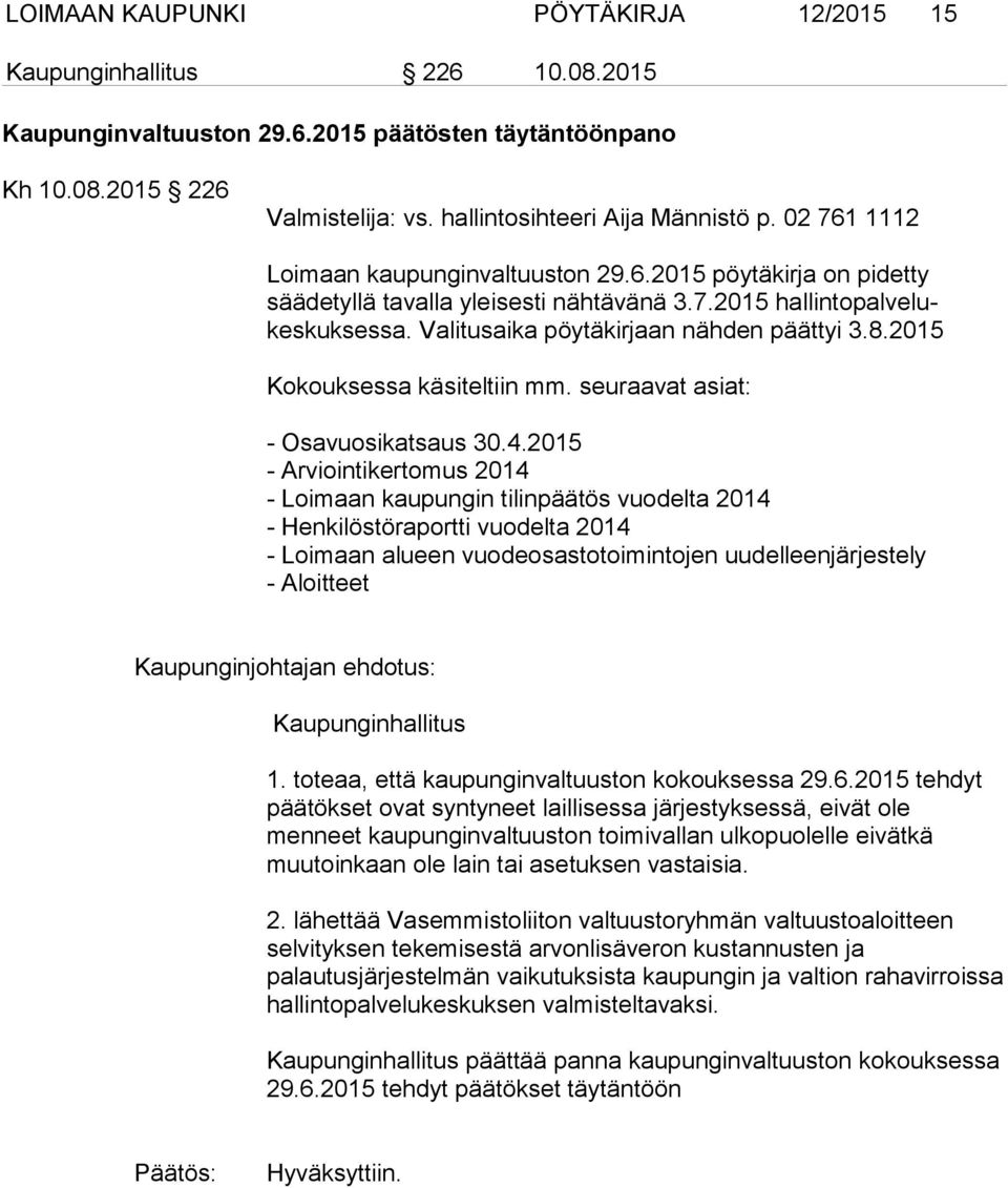 2015 Kokouksessa käsiteltiin mm. seuraavat asiat: - Osavuosikatsaus 30.4.