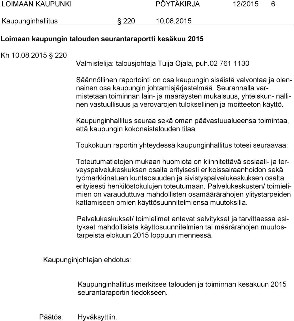 Seurannalla varmistetaan toiminnan lain- ja määräysten mukaisuus, yhteiskun- nal linen vastuullisuus ja verovarojen tuloksellinen ja moitteeton käyt tö.