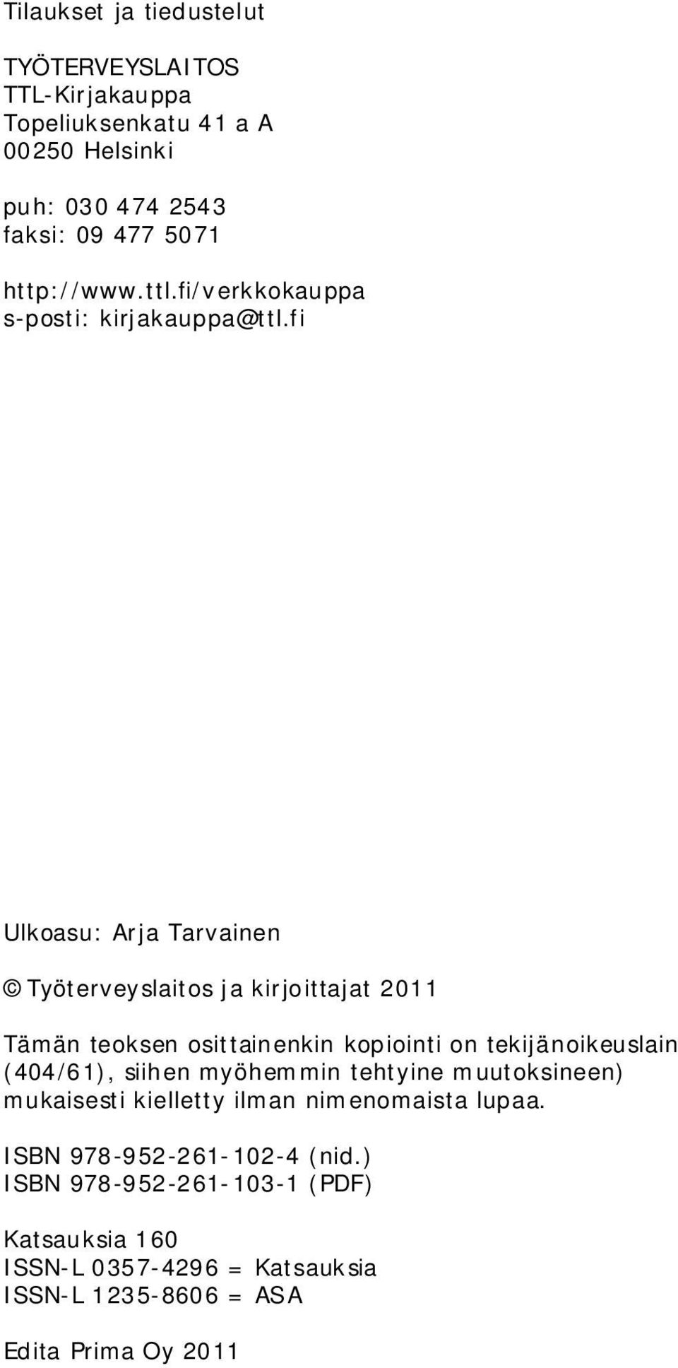 fi Ulkoasu: Arja Tarvainen Työterveyslaitos ja kirjoittajat 2011 Tämän teoksen osittainenkin kopiointi on tekijänoikeuslain (404/61),