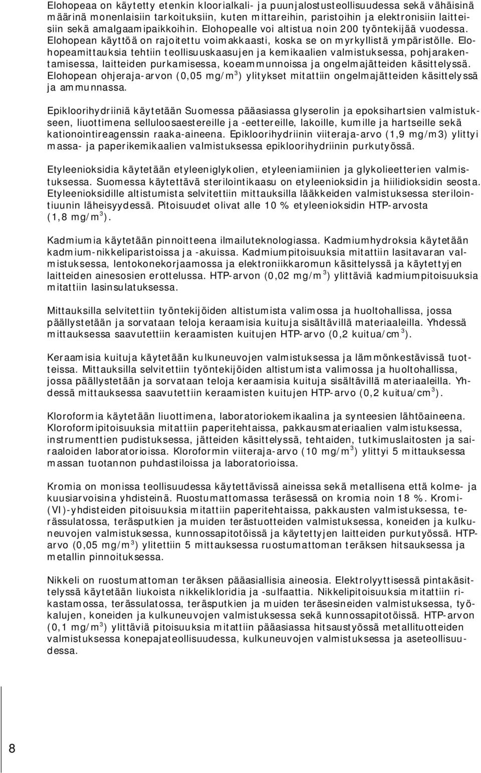 Elohopeamittauksia tehtiin teollisuuskaasujen ja kemikaalien valmistuksessa, pohjarakentamisessa, laitteiden purkamisessa, koeammunnoissa ja ongelmajätteiden käsittelyssä.