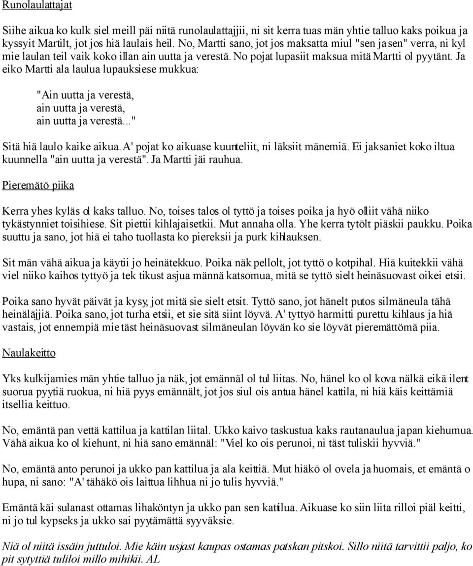 Ja eiko Martti ala laulua lupauksiese mukkua: "Ain uutta ja verestä, ain uutta ja verestä, ain uutta ja verestä..." Sitä hiä laulo kaike aikua. A' pojat ko aikuase kuunteliit, ni läksiit mänemiä.