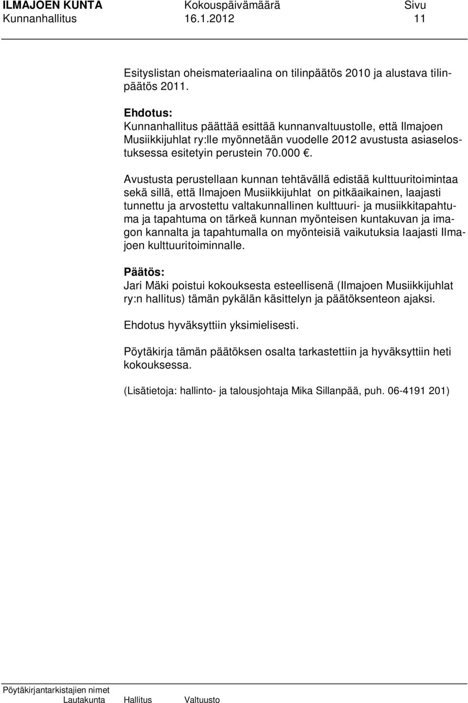 Avustusta perustellaan kunnan tehtävällä edistää kulttuuritoimintaa sekä sillä, että Ilmajoen Musiikkijuhlat on pitkäaikainen, laajasti tunnettu ja arvostettu valtakunnallinen kulttuuri- ja