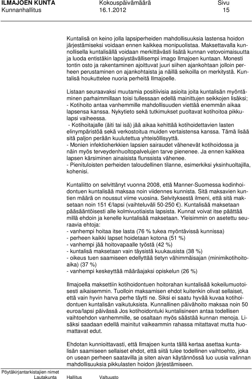 Monesti tontin osto ja rakentaminen ajoittuvat juuri siihen ajankohtaan jolloin perheen perustaminen on ajankohtaista ja näillä seikoilla on merkitystä.