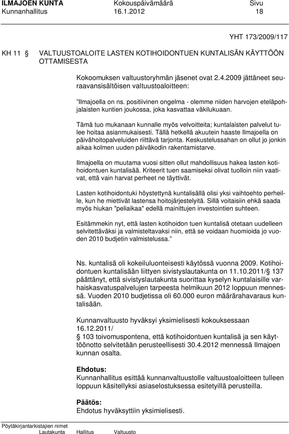 Tämä tuo mukanaan kunnalle myös velvoitteita; kuntalaisten palvelut tulee hoitaa asianmukaisesti. Tällä hetkellä akuutein haaste Ilmajoella on päivähoitopalveluiden riittävä tarjonta.