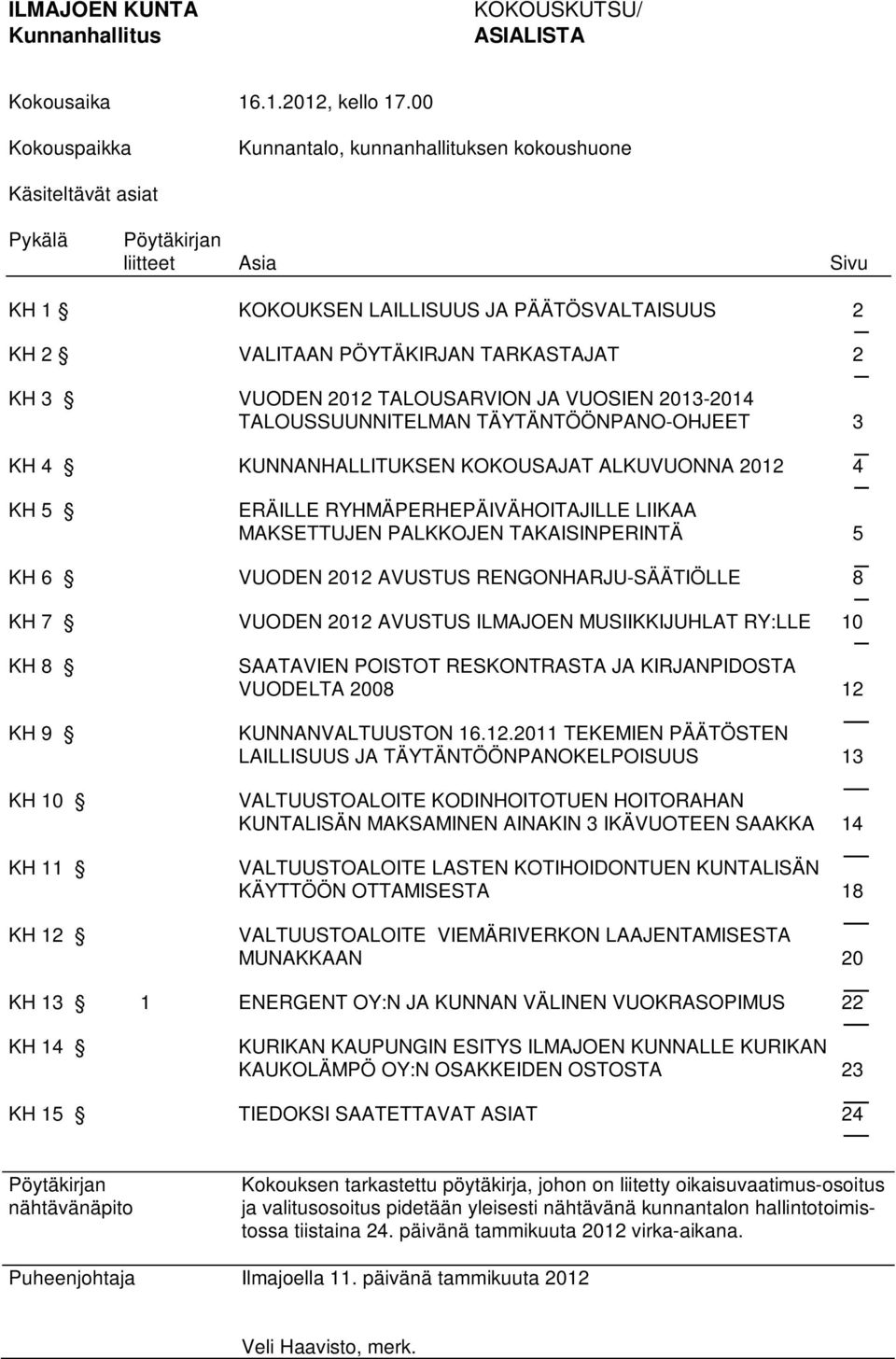 VUODEN 2012 TALOUSARVION JA VUOSIEN 2013-2014 TALOUSSUUNNITELMAN TÄYTÄNTÖÖNPANO-OHJEET 3 KH 4 KUNNANHALLITUKSEN KOKOUSAJAT ALKUVUONNA 2012 4 KH 5 ERÄILLE RYHMÄPERHEPÄIVÄHOITAJILLE LIIKAA MAKSETTUJEN