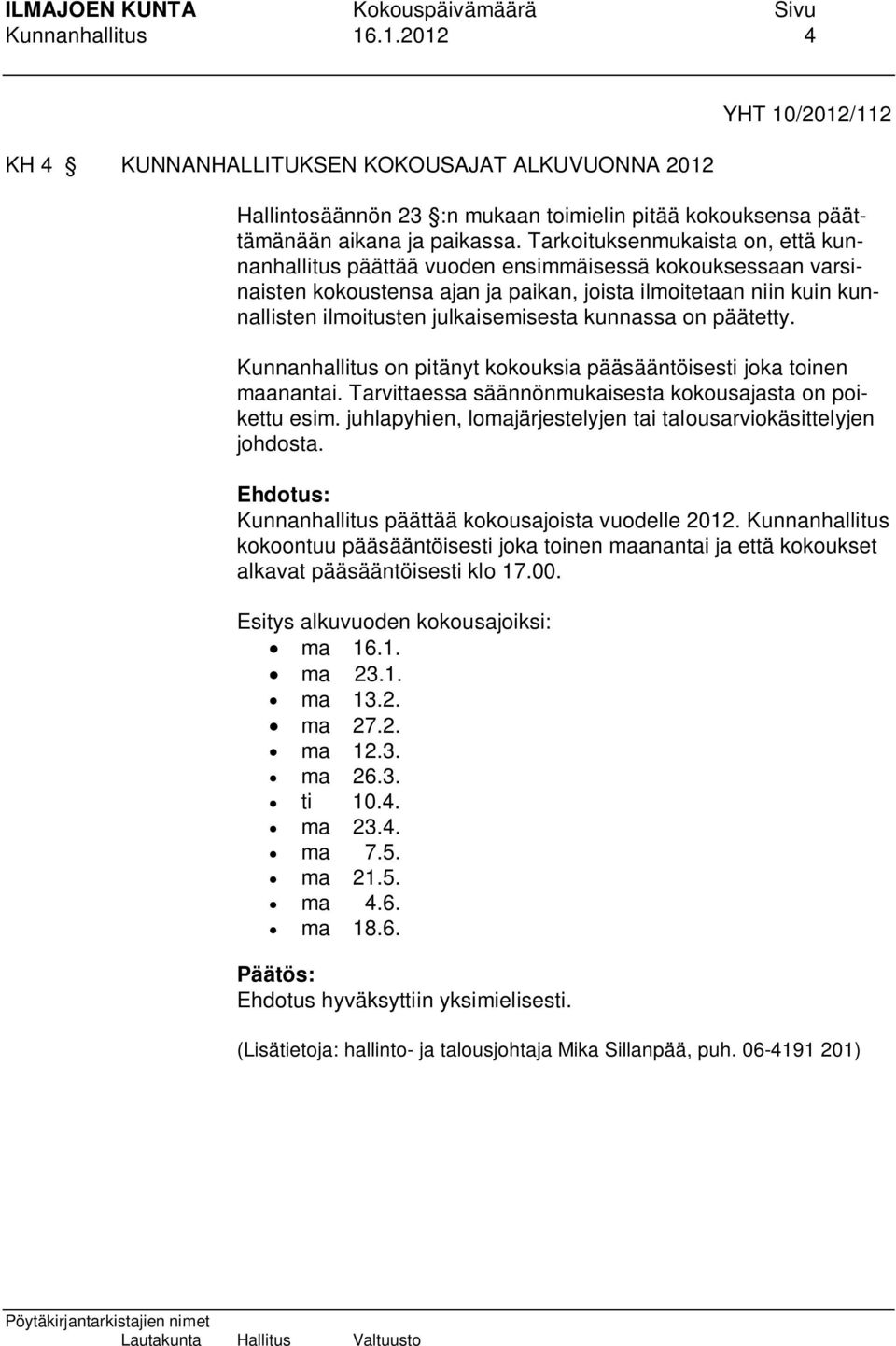 kunnassa on päätetty. Kunnanhallitus on pitänyt kokouksia pääsääntöisesti joka toinen maanantai. Tarvittaessa säännönmukaisesta kokousajasta on poikettu esim.