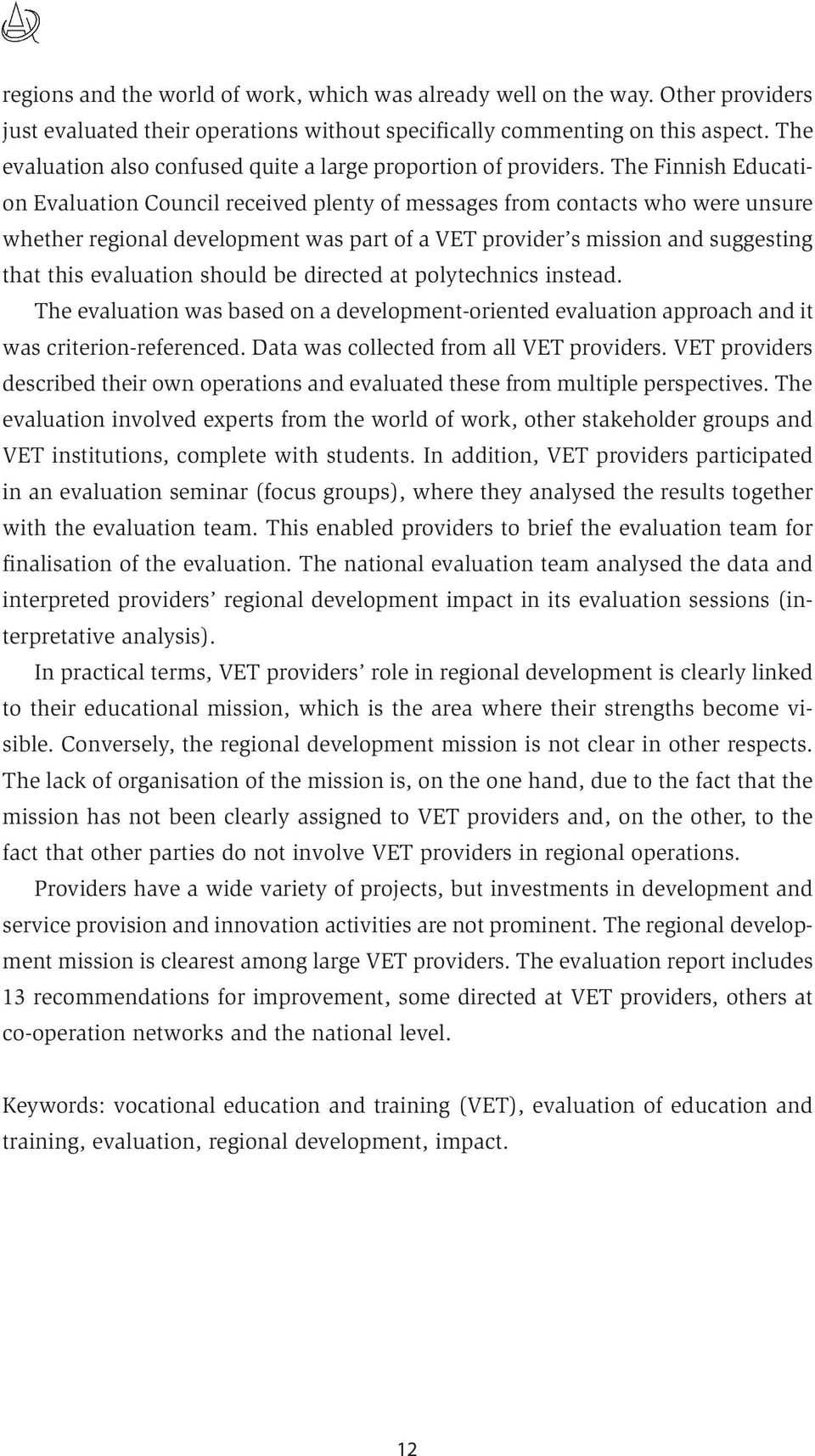 The Finnish Education Evaluation Council received plenty of messages from contacts who were unsure whether regional development was part of a VET provider s mission and suggesting that this