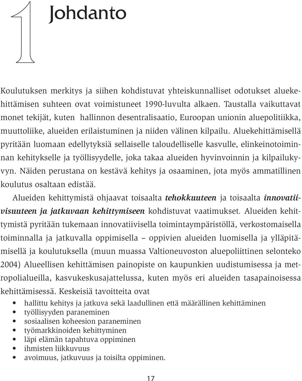 Aluekehittämisellä pyritään luomaan edellytyksiä sellaiselle taloudelliselle kasvulle, elinkeinotoiminnan kehitykselle ja työllisyydelle, joka takaa alueiden hyvinvoinnin ja kilpailukyvyn.