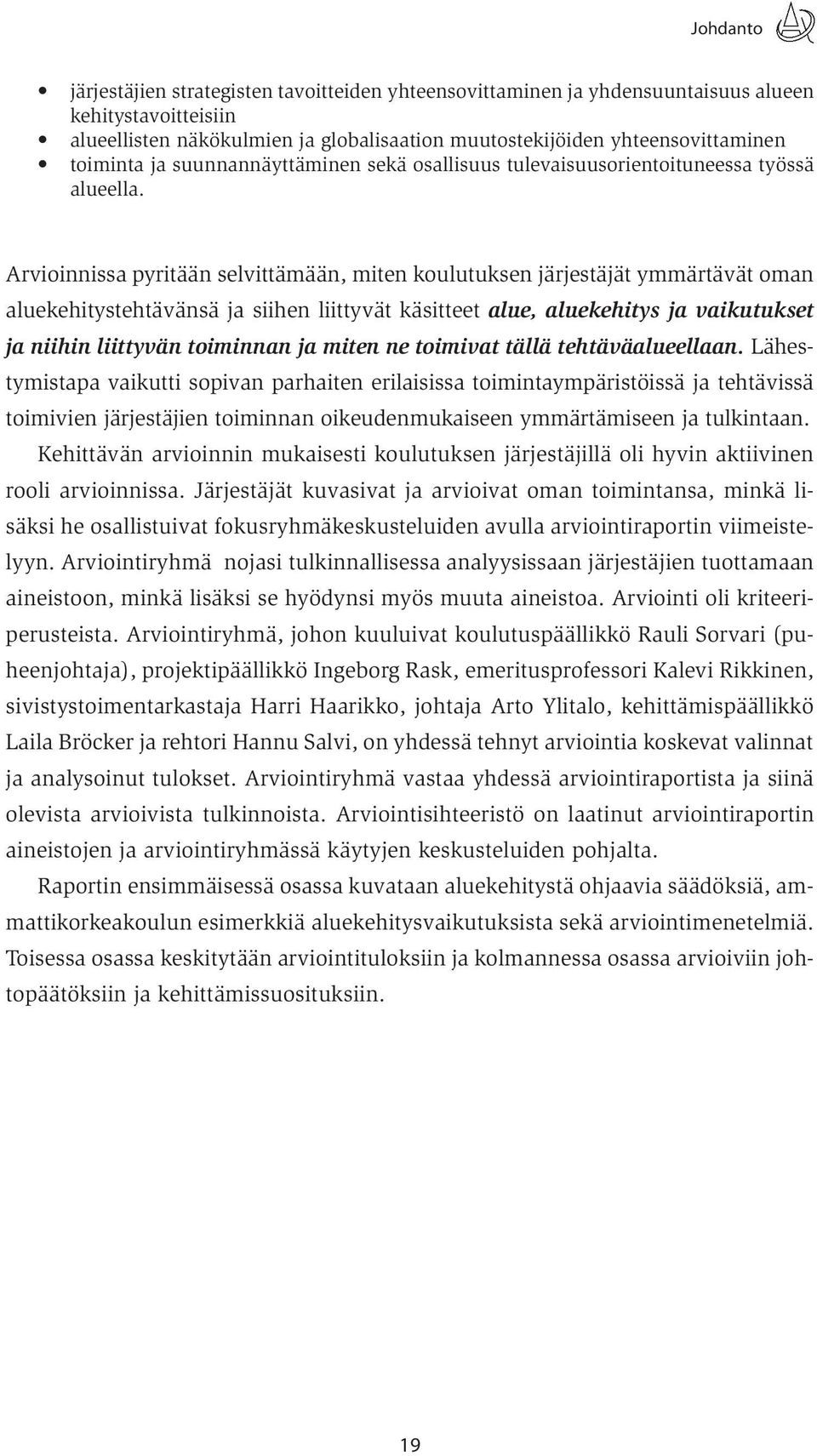 Arvioinnissa pyritään selvittämään, miten koulutuksen järjestäjät ymmärtävät oman aluekehitystehtävänsä ja siihen liittyvät käsitteet alue, aluekehitys ja vaikutukset ja niihin liittyvän toiminnan ja