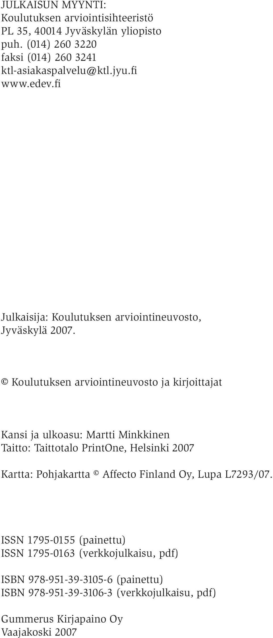 Koulutuksen arviointineuvosto ja kirjoittajat Kansi ja ulkoasu: Martti Minkkinen Taitto: Taittotalo PrintOne, Helsinki 2007 Kartta: Pohjakartta