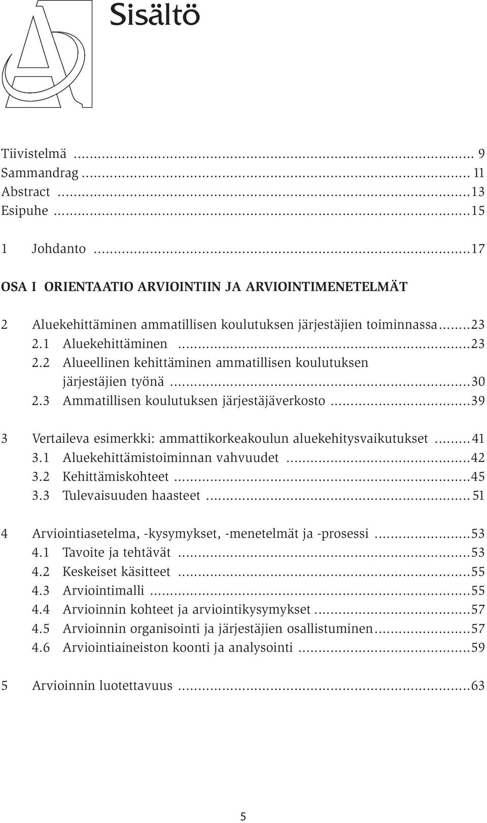 1 Aluekehittäminen...23 2.2 Alueellinen kehittäminen ammatillisen koulutuksen järjestäjien työnä...30 2.3 Ammatillisen koulutuksen järjestäjäverkosto.