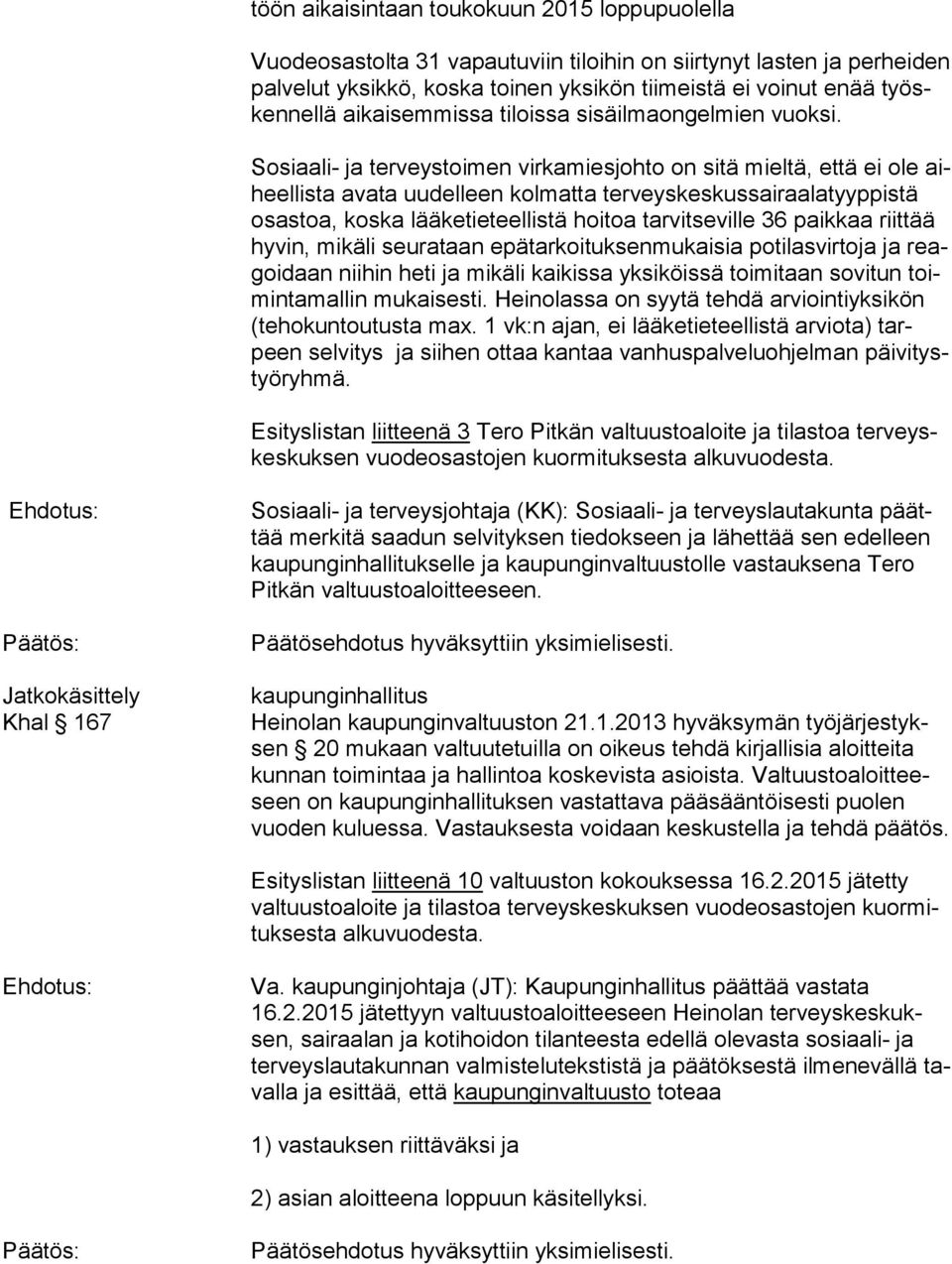 Sosiaali- ja terveystoimen virkamiesjohto on sitä mieltä, että ei ole aiheel lis ta avata uudelleen kolmatta terveyskeskussairaalatyyppistä osas toa, koska lääketieteellistä hoitoa tarvitseville 36