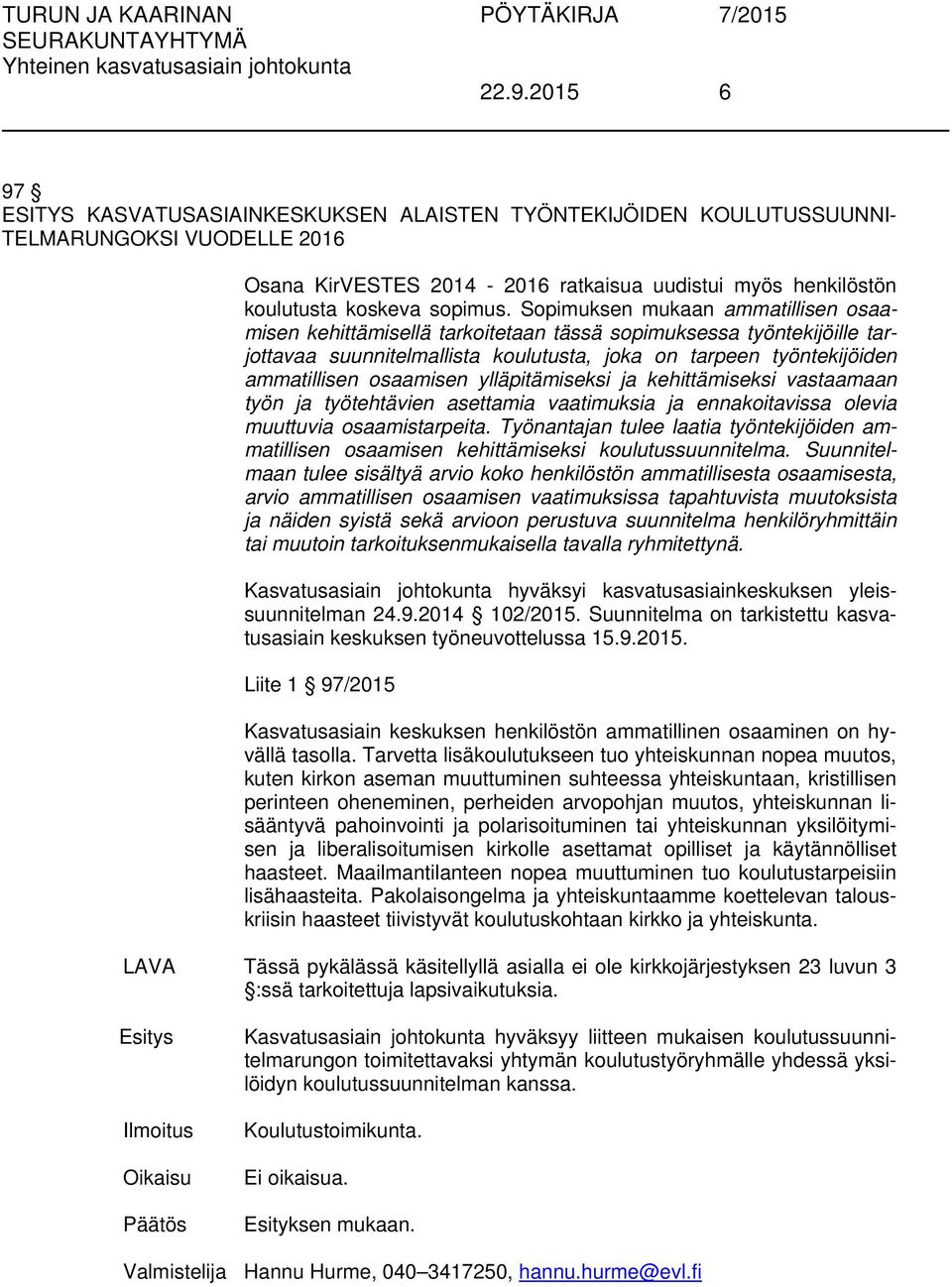 Sopimuksen mukaan ammatillisen osaamisen kehittämisellä tarkoitetaan tässä sopimuksessa työntekijöille tarjottavaa suunnitelmallista koulutusta, joka on tarpeen työntekijöiden ammatillisen osaamisen