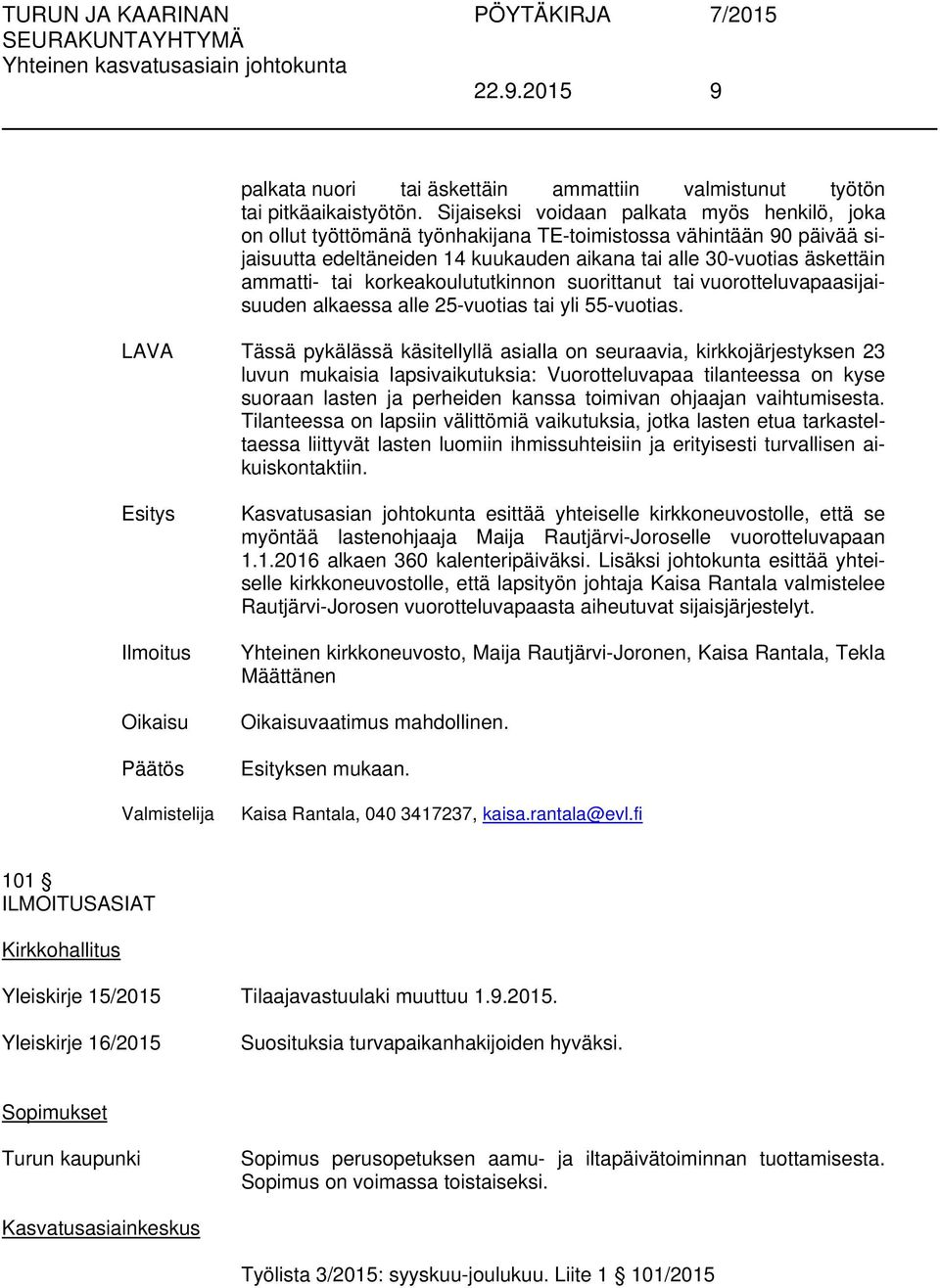 tai korkeakoulututkinnon suorittanut tai vuorotteluvapaasijaisuuden alkaessa alle 25-vuotias tai yli 55-vuotias.