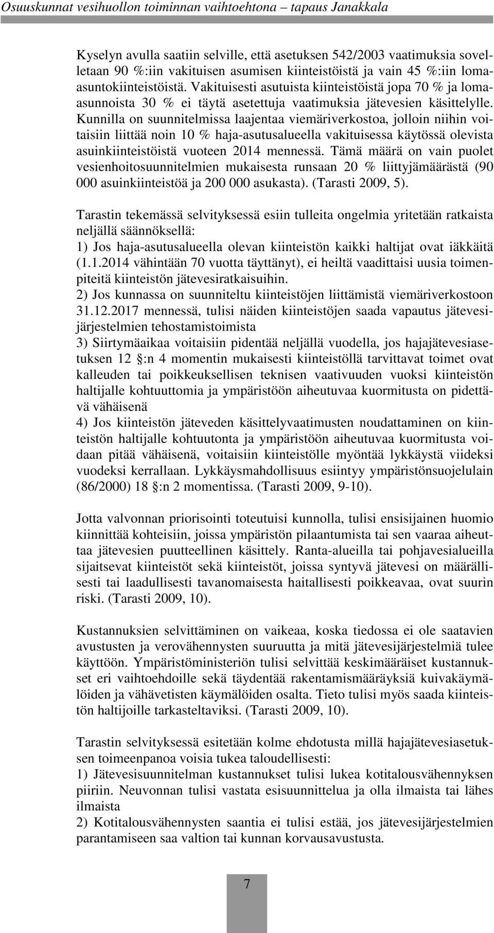 Kunnilla on suunnitelmissa laajentaa viemäriverkostoa, jolloin niihin voitaisiin liittää noin 10 % haja-asutusalueella vakituisessa käytössä olevista asuinkiinteistöistä vuoteen 2014 mennessä.