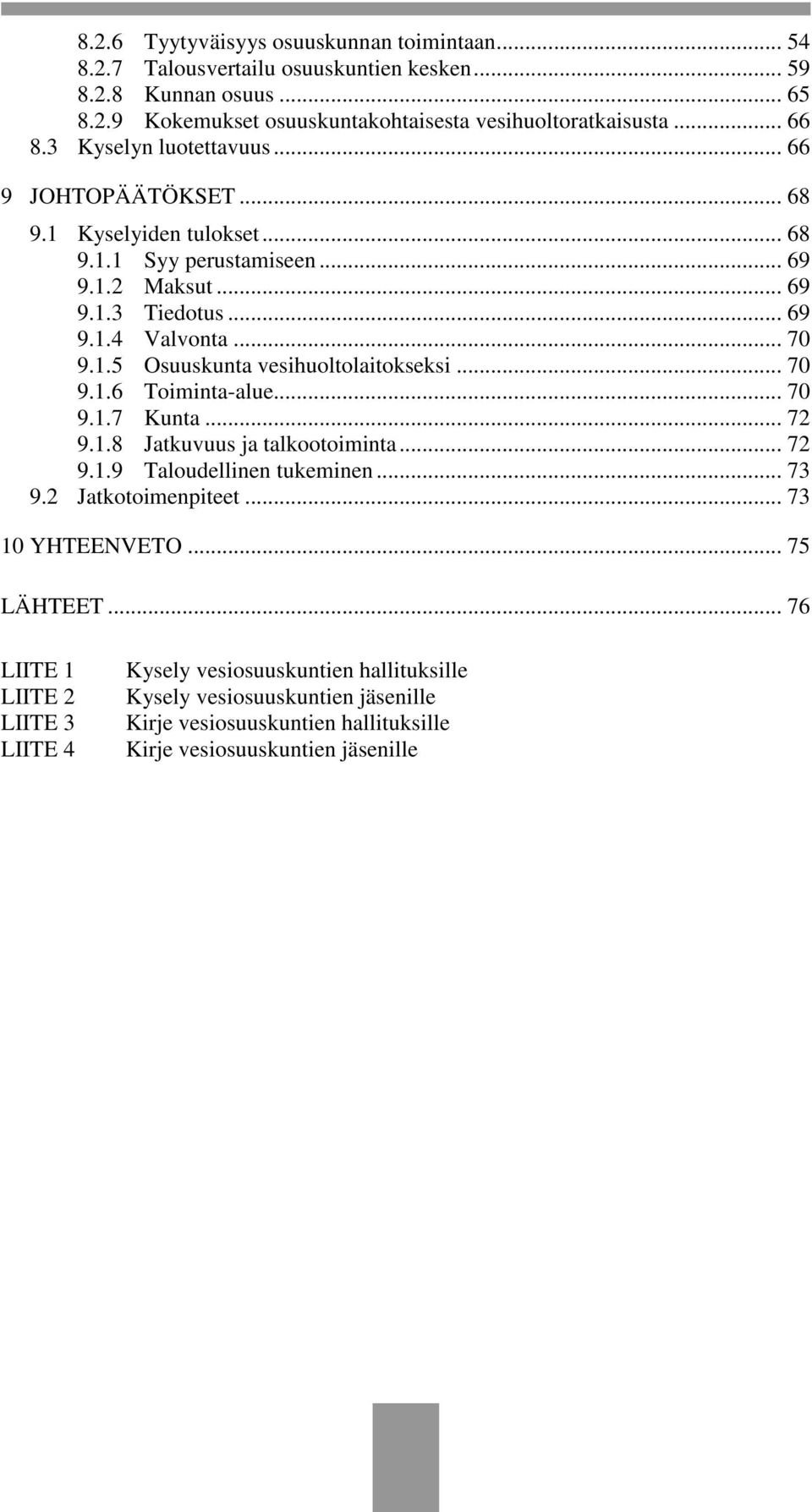 .. 70 9.1.6 Toiminta-alue... 70 9.1.7 Kunta... 72 9.1.8 Jatkuvuus ja talkootoiminta... 72 9.1.9 Taloudellinen tukeminen... 73 9.2 Jatkotoimenpiteet... 73 10 YHTEENVETO... 75 LÄHTEET.