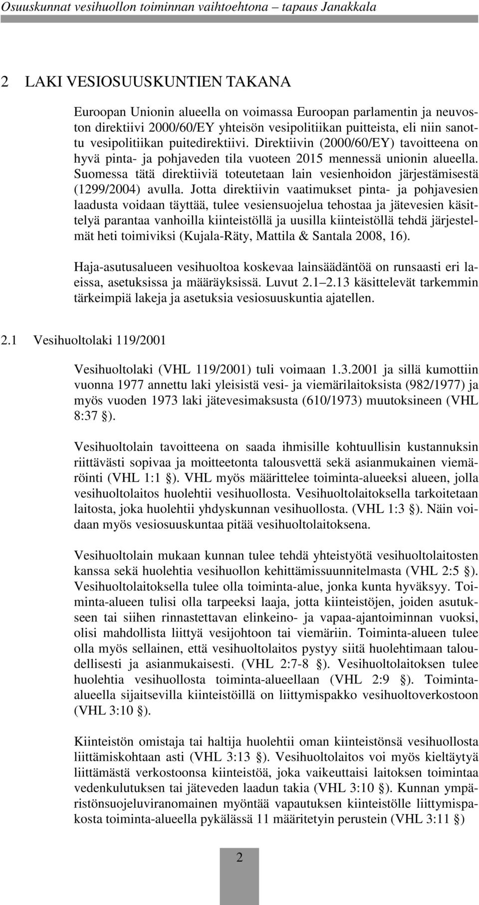 Suomessa tätä direktiiviä toteutetaan lain vesienhoidon järjestämisestä (1299/2004) avulla.