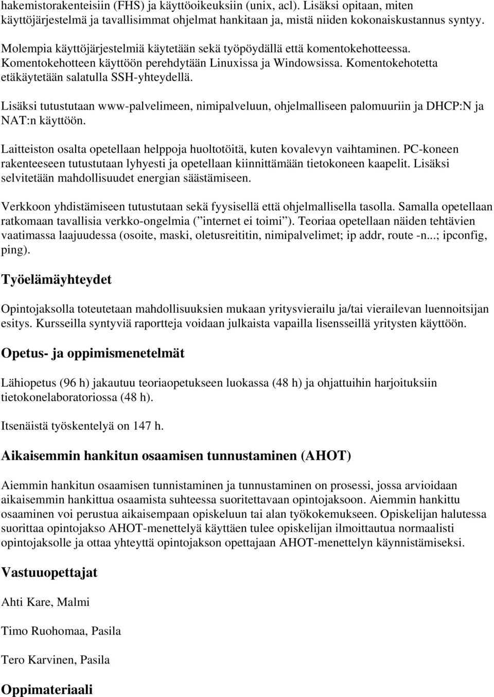 Lisäksi tutustutaan www-palvelimeen, nimipalveluun, ohjelmalliseen palomuuriin ja DHCP:N ja NAT:n käyttöön. Laitteiston osalta opetellaan helppoja huoltotöitä, kuten kovalevyn vaihtaminen.