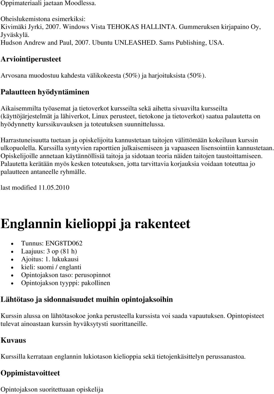 Palautteen hyödyntäminen Aikaisemmilta työasemat ja tietoverkot kursseilta sekä aihetta sivuavilta kursseilta (käyttöjärjestelmät ja lähiverkot, Linux perusteet, tietokone ja tietoverkot) saatua