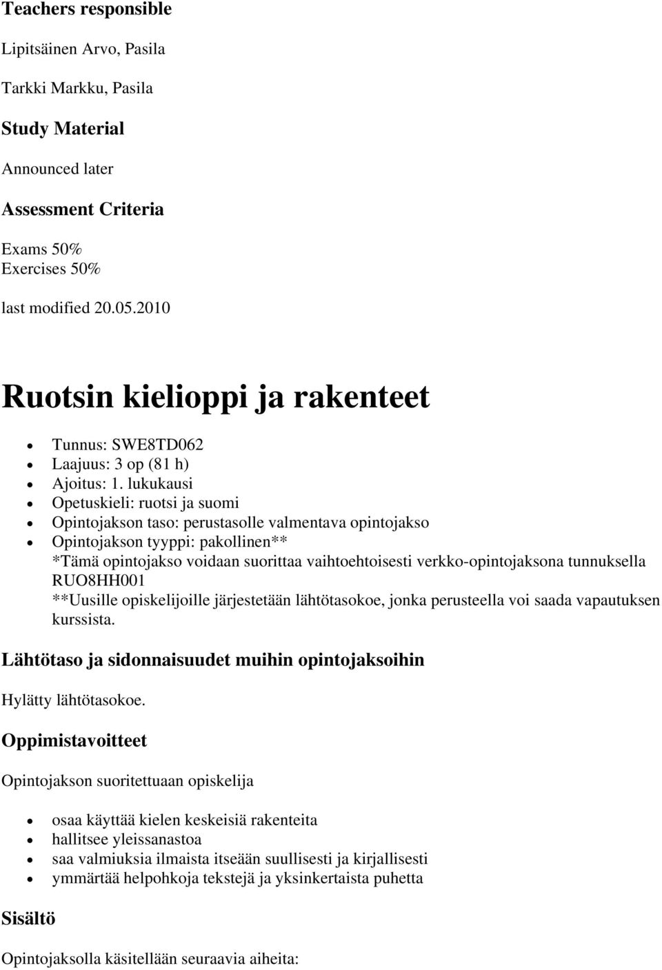 lukukausi Opetuskieli: ruotsi ja suomi Opintojakson taso: perustasolle valmentava opintojakso Opintojakson tyyppi: pakollinen** *Tämä opintojakso voidaan suorittaa vaihtoehtoisesti