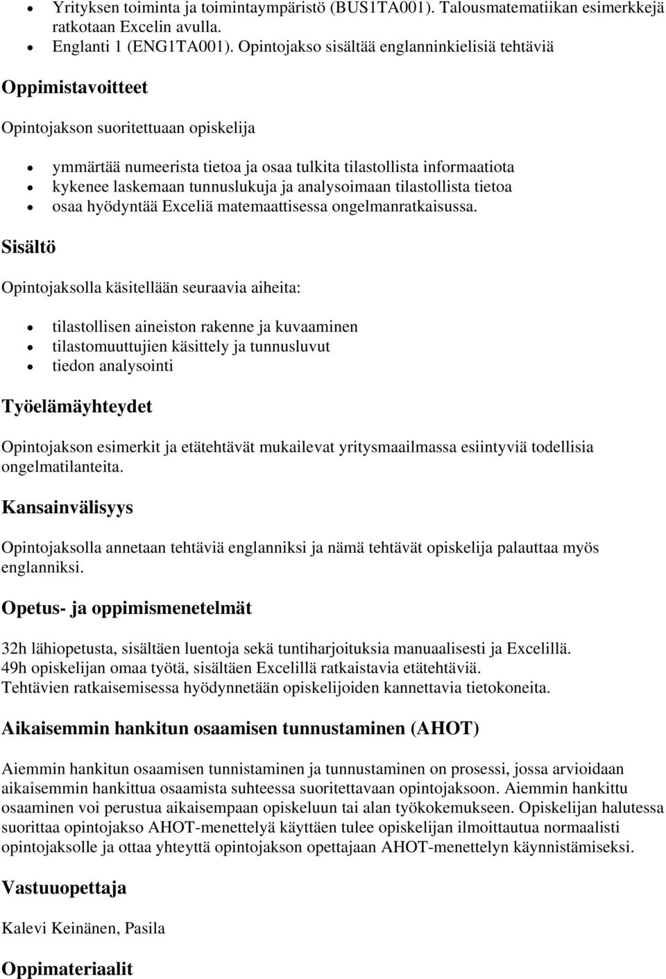 tunnuslukuja ja analysoimaan tilastollista tietoa osaa hyödyntää Exceliä matemaattisessa ongelmanratkaisussa.