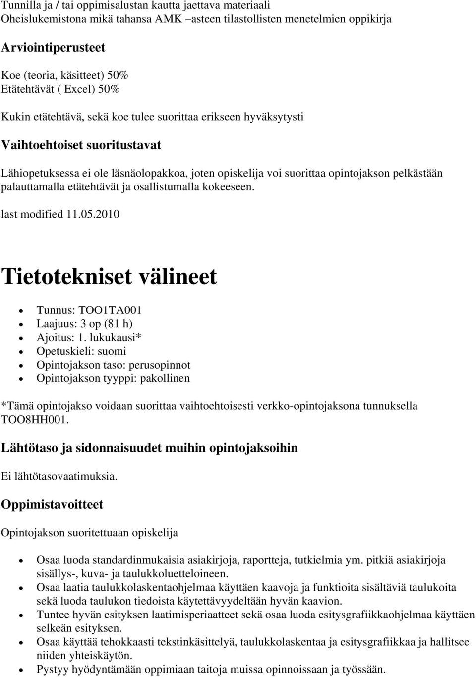 palauttamalla etätehtävät ja osallistumalla kokeeseen. last modified 11.05.2010 Tietotekniset välineet Tunnus: TOO1TA001 Laajuus: 3 op (81 h) Ajoitus: 1.