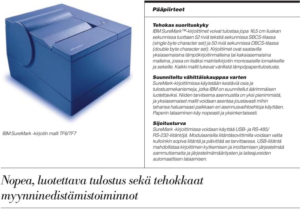 Kirjoittimet ovat saatavilla yksiasemaisina lämpökirjoitinmalleina tai kaksiasemaisina malleina, jossa on lisäksi matriisikirjoitin moniosaisille lomakkeille ja sekeille.
